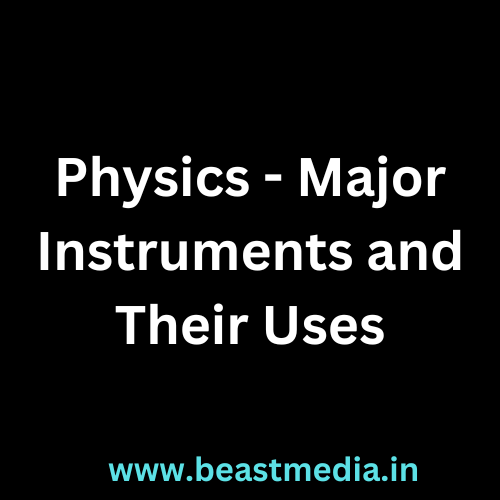Physics - Major Instruments and Their Uses